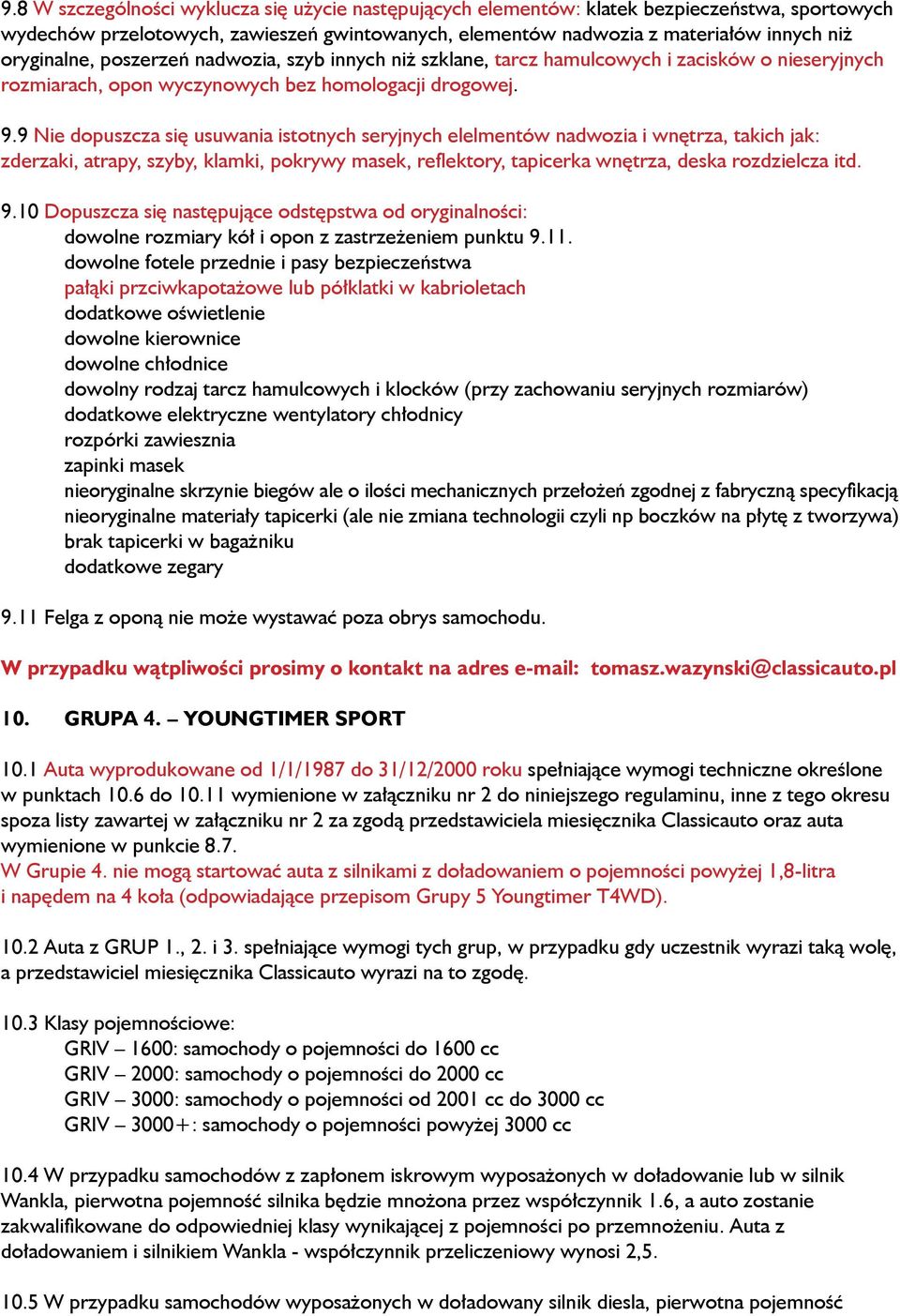 9 Nie dopuszcza się usuwania istotnych seryjnych elelmentów nadwozia i wnętrza, takich jak: zderzaki, atrapy, szyby, klamki, pokrywy masek, reflektory, tapicerka wnętrza, deska rozdzielcza itd. 9.