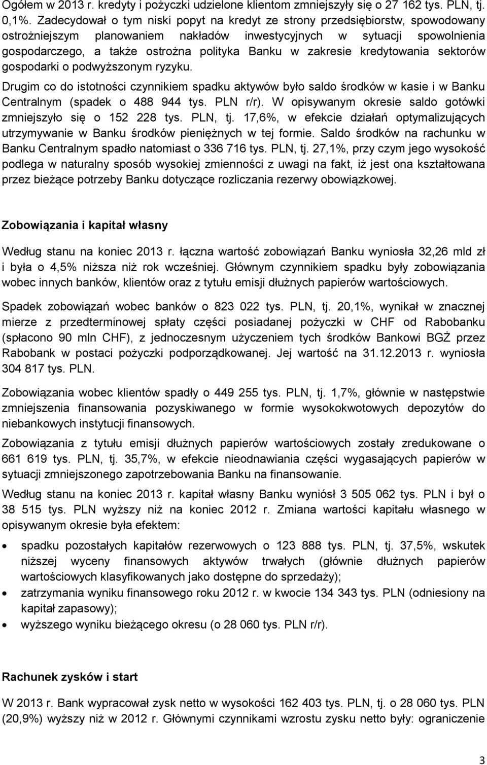 Banku w zakresie kredytowania sektorów gospodarki o podwyższonym ryzyku. Drugim co do istotności czynnikiem spadku aktywów było saldo środków w kasie i w Banku Centralnym (spadek o 488 944 tys.