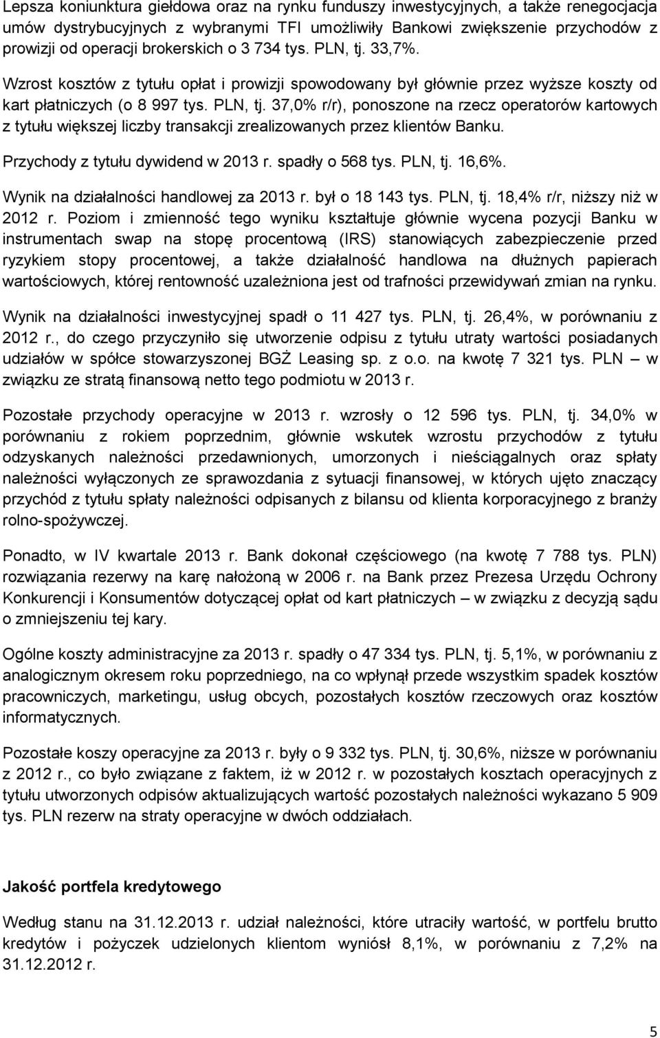 Przychody z tytułu dywidend w 2013 r. spadły o 568 tys. PLN, tj. 16,6%. Wynik na działalności handlowej za 2013 r. był o 18 143 tys. PLN, tj. 18,4% r/r, niższy niż w 2012 r.