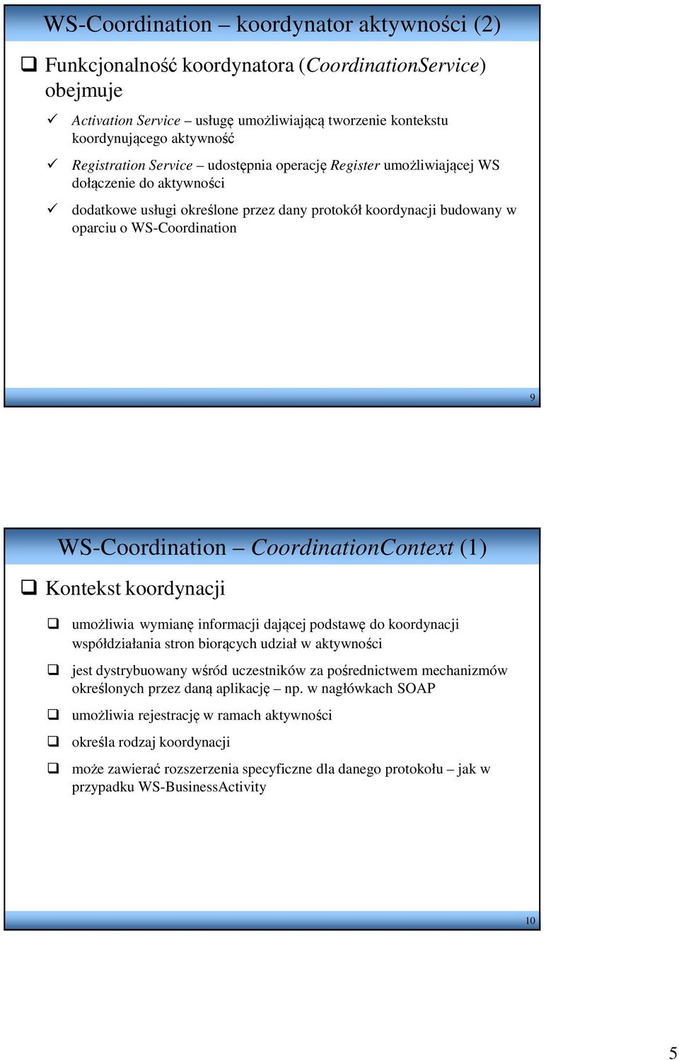 CoordinationContext (1) Kontekst koordynacji umożliwia wymianę informacji dającej podstawę do koordynacji współdziałania stron biorących udział w aktywności jest dystrybuowany wśród uczestników za