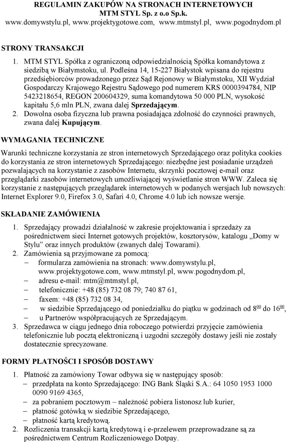 Podleśna 14, 15-227 Białystok wpisana do rejestru przedsiębiorców prowadzonego przez Sąd Rejonowy w Białymstoku, XII Wydział Gospodarczy Krajowego Rejestru Sądowego pod numerem KRS 0000394784, NIP