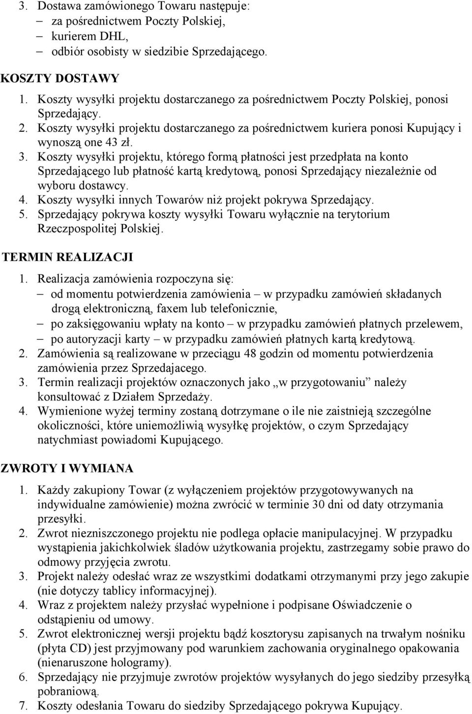 Koszty wysyłki projektu, którego formą płatności jest przedpłata na konto Sprzedającego lub płatność kartą kredytową, ponosi Sprzedający niezależnie od wyboru dostawcy. 4.