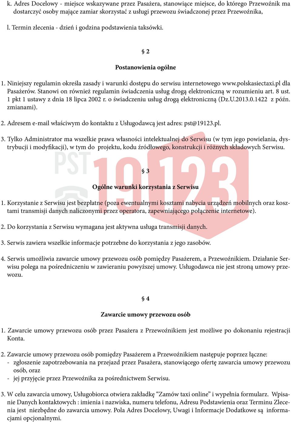 Stanowi on również regulamin świadczenia usług drogą elektroniczną w rozumieniu art. 8 ust. 1 pkt 1 ustawy z dnia 18 lipca 2002 r. o świadczeniu usług drogą elektroniczną (Dz.U.2013.0.1422 z późn.