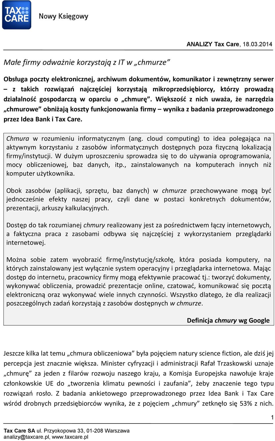 Chmura w rozumieniu informatycznym (ang. cloud computing) to idea polegająca na aktywnym korzystaniu z zasobów informatycznych dostępnych poza fizyczną lokalizacją firmy/instytucji.