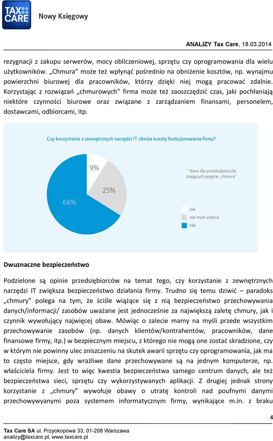 Korzystając z rozwiązań chmurowych firma może też zaoszczędzić czas, jaki pochłaniają niektóre czynności biurowe oraz związane z zarządzaniem finansami, personelem, dostawcami, odbiorcami, itp.