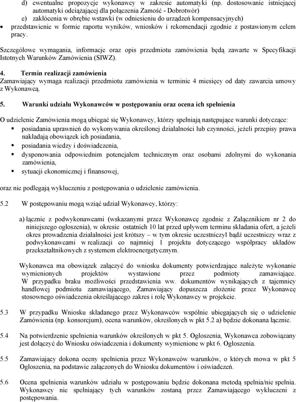 wyników, wniosków i rekomendacji zgodnie z postawionym celem pracy. Szczegółowe wymagania, informacje oraz opis przedmiotu zamówienia będą zawarte w Specyfikacji Istotnych Warunków Zamówienia (SIWZ).