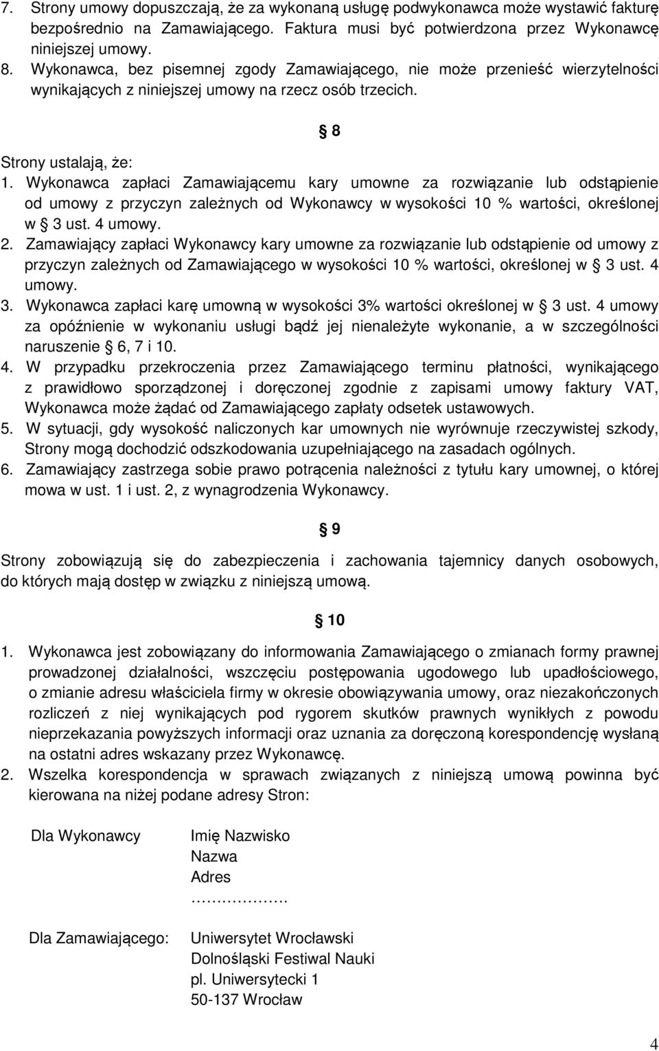 Wykonawca zapłaci Zamawiającemu kary umowne za rozwiązanie lub odstąpienie od umowy z przyczyn zależnych od Wykonawcy w wysokości 10 % wartości, określonej w 3 ust. 4 umowy. 2.