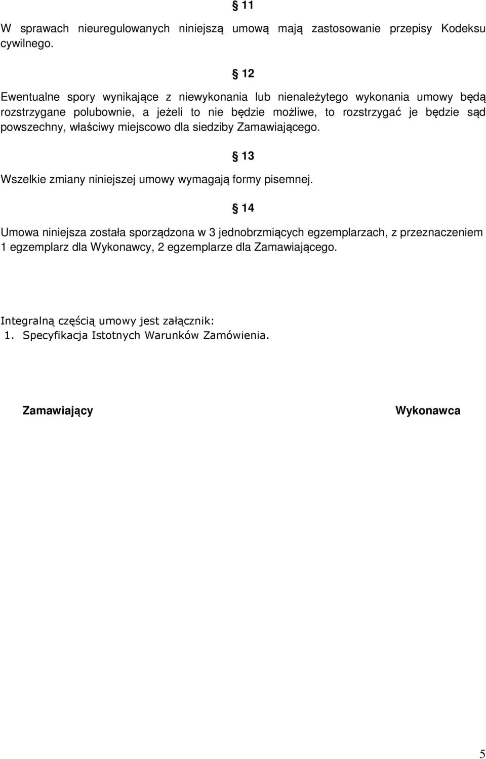 będzie sąd powszechny, właściwy miejscowo dla siedziby Zamawiającego. 13 Wszelkie zmiany niniejszej umowy wymagają formy pisemnej.