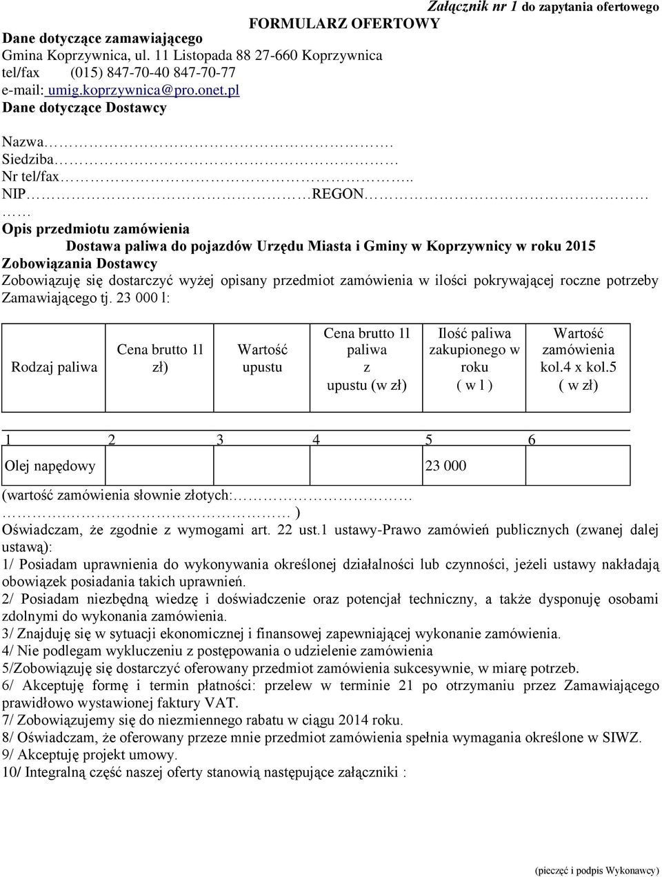 . NIP REGON Opis przedmiotu zamówienia Dostawa paliwa do pojazdów Urzędu Miasta i Gminy w Koprzywnicy w roku 2015 Zobowiązania Dostawcy Zobowiązuję się dostarczyć wyżej opisany przedmiot zamówienia w