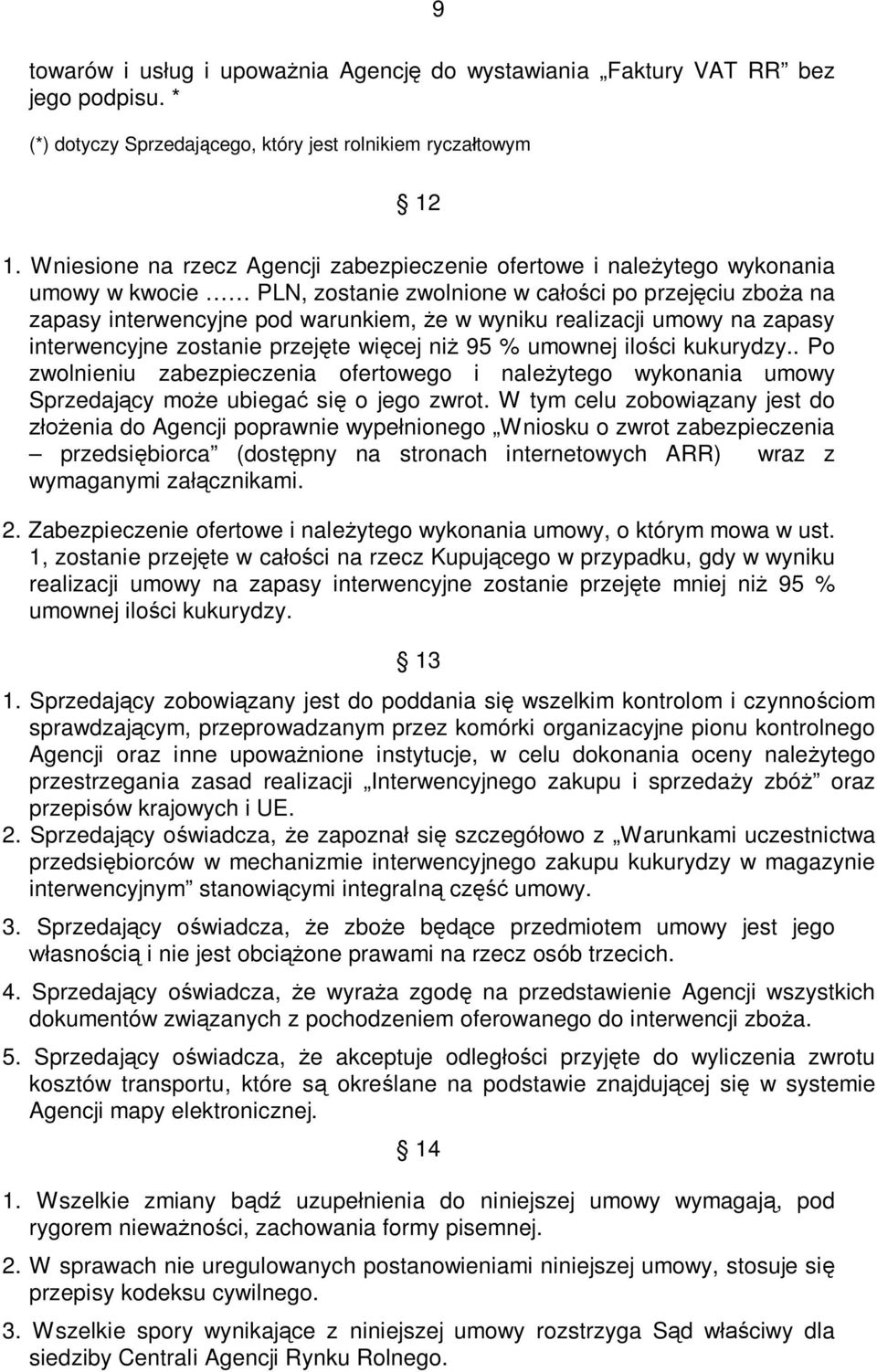 realizacji umowy na zapasy interwencyjne zostanie przejęte więcej niż 95 % umownej ilości kukurydzy.