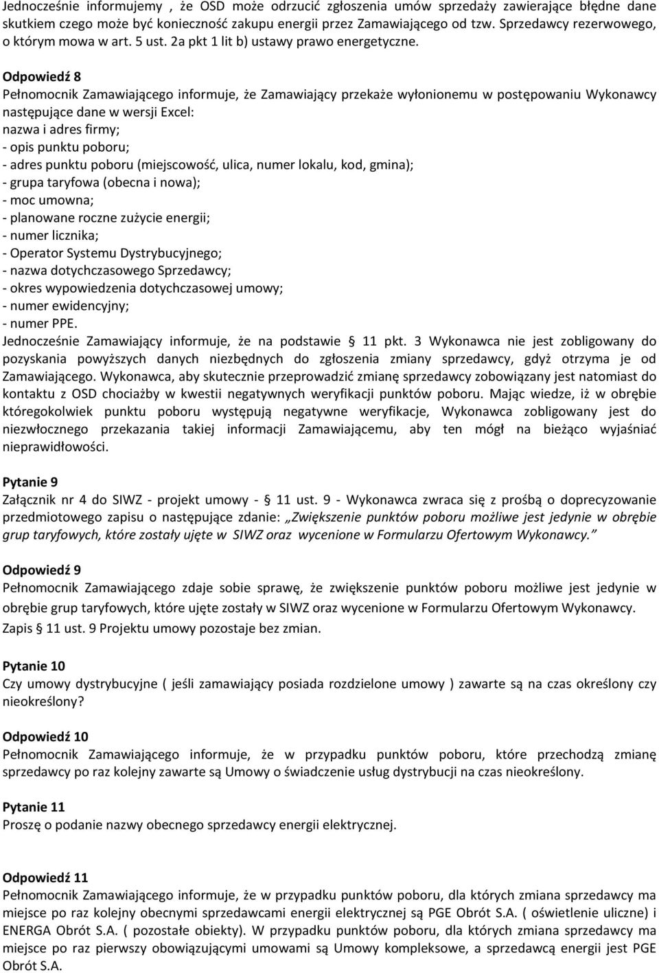 Odpowiedź 8 Pełnomocnik Zamawiającego informuje, że Zamawiający przekaże wyłonionemu w postępowaniu Wykonawcy następujące dane w wersji Excel: nazwa i adres firmy; - opis punktu poboru; - adres