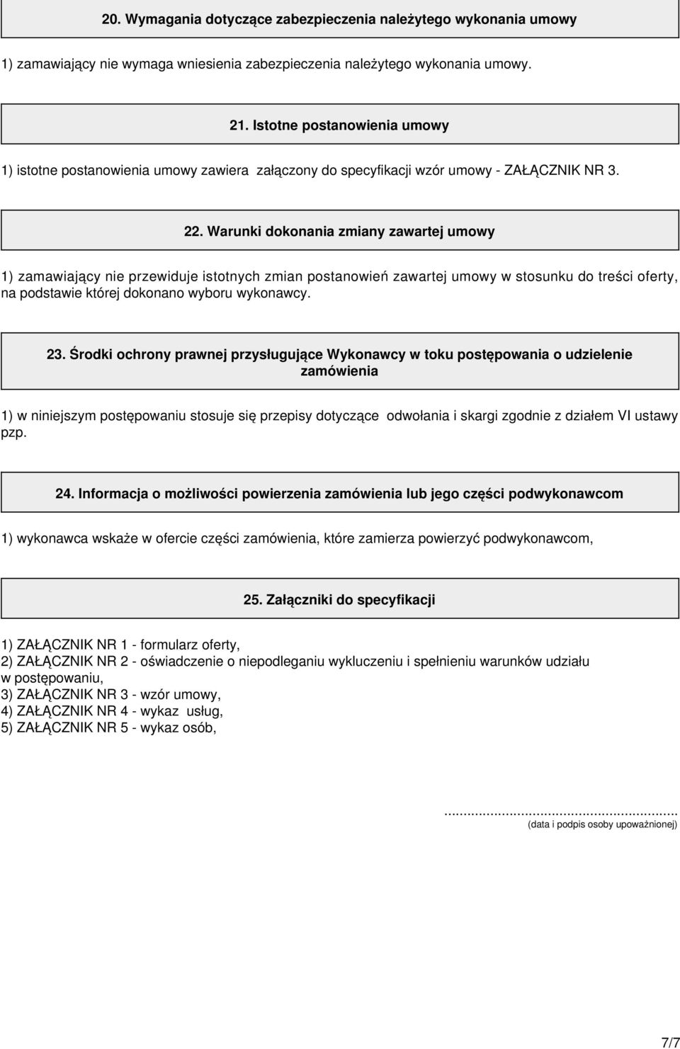 Warunki dokonania zmiany zawartej umowy 1) zamawiający nie przewiduje istotnych zmian postanowień zawartej umowy w stosunku do treści oferty, na podstawie której dokonano wyboru wykonawcy. 23.