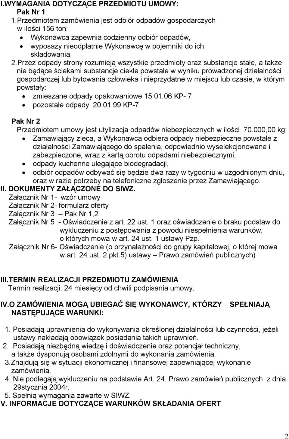 Przez odpady strony rozumieją wszystkie przedmioty oraz substancje stałe, a także nie będące ściekami substancje ciekłe powstałe w wyniku prowadzonej działalności gospodarczej lub bytowania człowieka