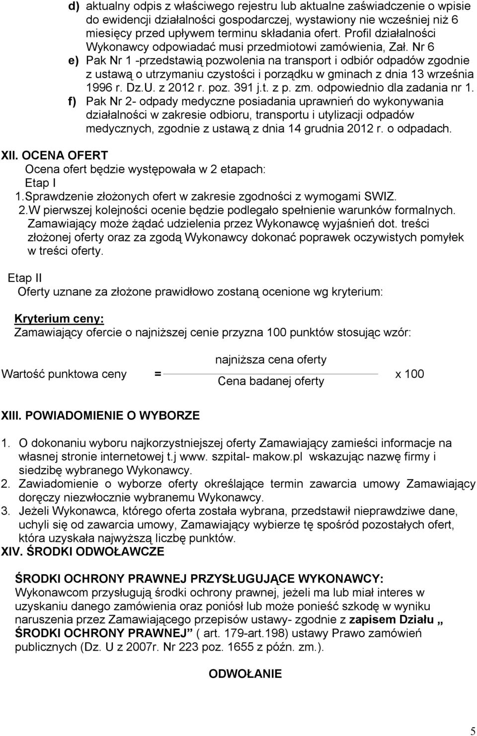 Nr 6 e) Pak Nr 1 -przedstawią pozwolenia na transport i odbiór odpadów zgodnie z ustawą o utrzymaniu czystości i porządku w gminach z dnia 13 września 1996 r. Dz.U. z 2012 r. poz. 391 j.t. z p. zm.