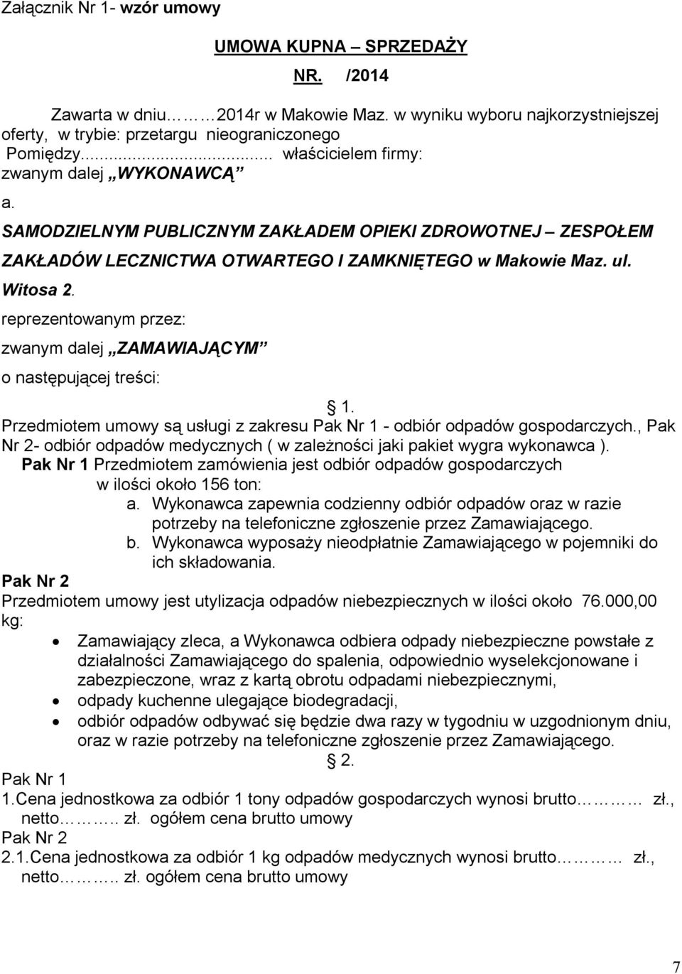 reprezentowanym przez: zwanym dalej ZAMAWIAJĄCYM o następującej treści: 1. Przedmiotem umowy są usługi z zakresu Pak Nr 1 - odbiór odpadów gospodarczych.