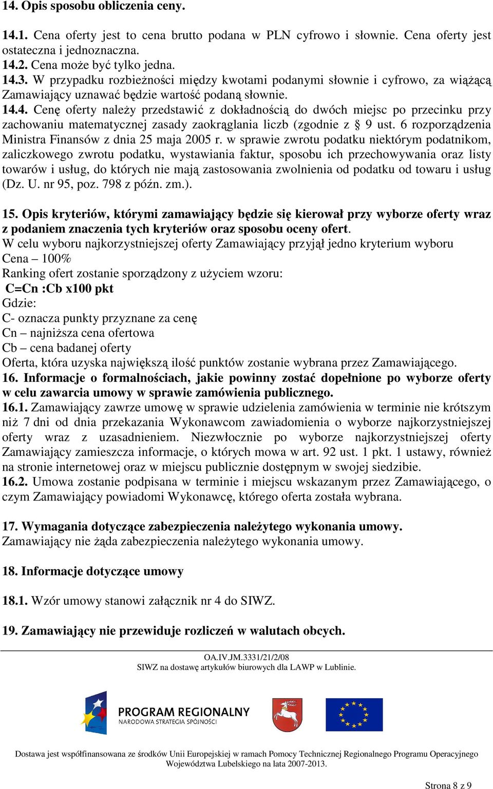 4. Cenę oferty naleŝy przedstawić z dokładnością do dwóch miejsc po przecinku przy zachowaniu matematycznej zasady zaokrąglania liczb (zgodnie z 9 ust.