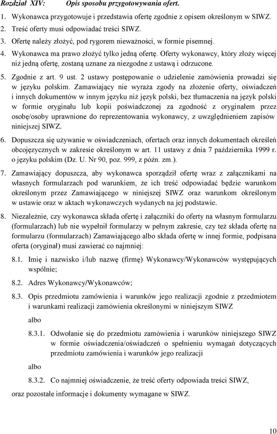 Oferty wykonawcy, który złoży więcej niż jedną ofertę, zostaną uznane za niezgodne z ustawą i odrzucone. 5. Zgodnie z art. 9 ust.