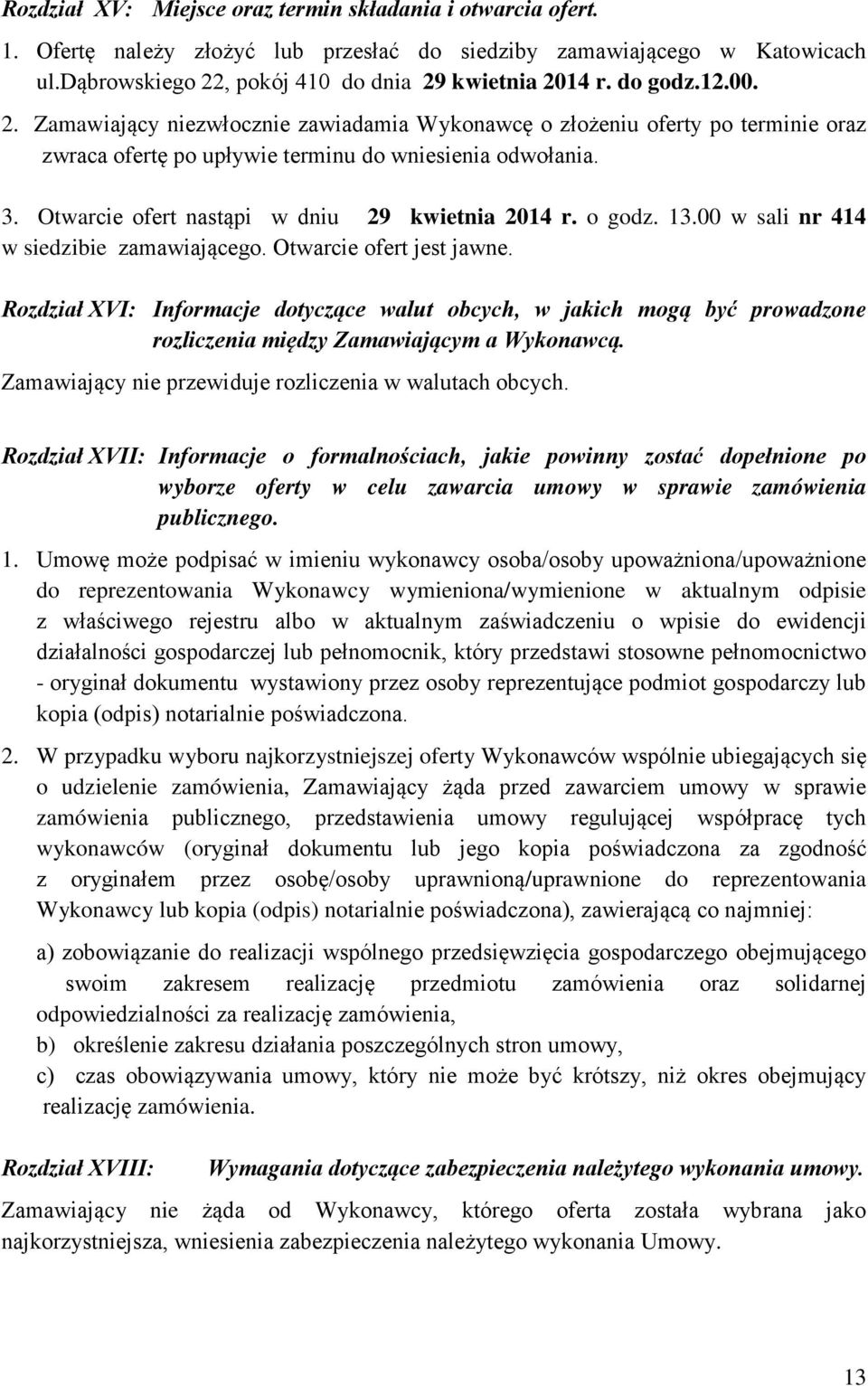 Otwarcie ofert nastąpi w dniu 29 kwietnia 2014 r. o godz. 13.00 w sali nr 414 w siedzibie zamawiającego. Otwarcie ofert jest jawne.