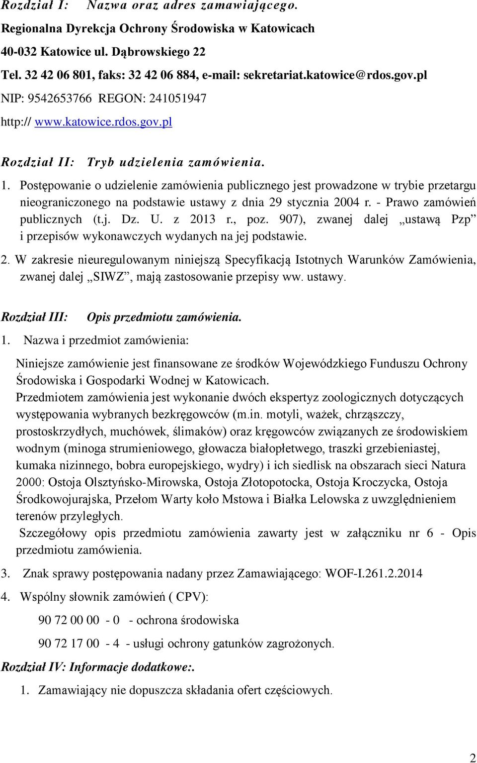 Postępowanie o udzielenie zamówienia publicznego jest prowadzone w trybie przetargu nieograniczonego na podstawie ustawy z dnia 29 stycznia 2004 r. - Prawo zamówień publicznych (t.j. Dz. U. z 2013 r.