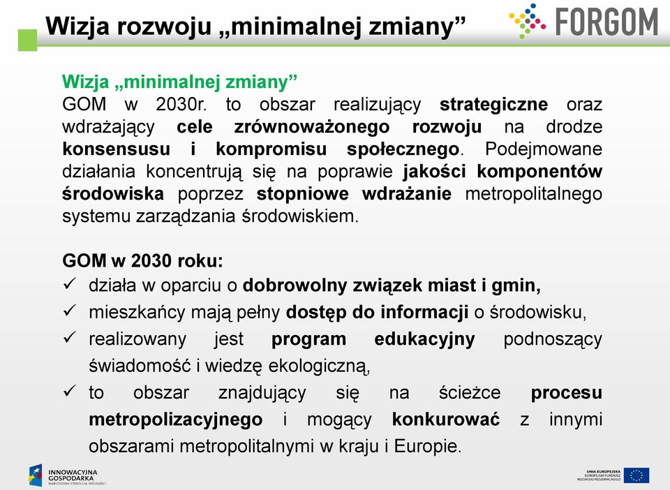 Podejmowane działania koncentrują się na poprawie jakości komponentów środowiska poprzez stopniowe wdrażanie metropolitalnego systemu zarządzania środowiskiem.