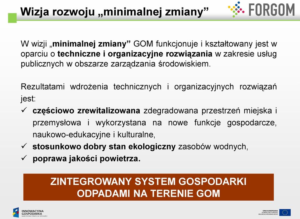 Rezultatami wdrożenia technicznych i organizacyjnych rozwiązań jest: częściowo zrewitalizowana zdegradowana przestrzeń miejska i przemysłowa