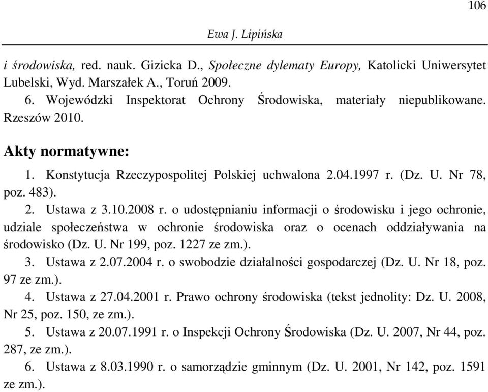 10.2008 r. o udostępnianiu informacji o środowisku i jego ochronie, udziale społeczeństwa w ochronie środowiska oraz o ocenach oddziaływania na środowisko (Dz. U. Nr 199, poz. 1227 ze zm.). 3.