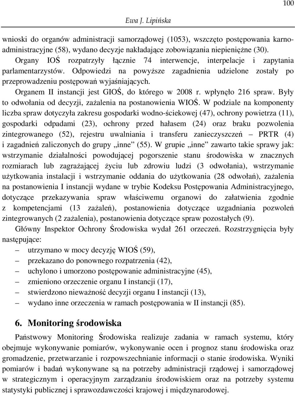 Organem II instancji jest GIOŚ, do którego w 2008 r. wpłynęło 216 spraw. Były to odwołania od decyzji, zaŝalenia na postanowienia WIOŚ.