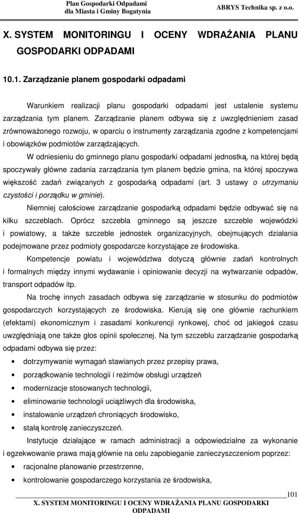 W odniesieniu do gminnego planu gospodarki odpadami jednostką, na której będą spoczywały główne zadania zarządzania tym planem będzie gmina, na której spoczywa większość zadań związanych z gospodarką