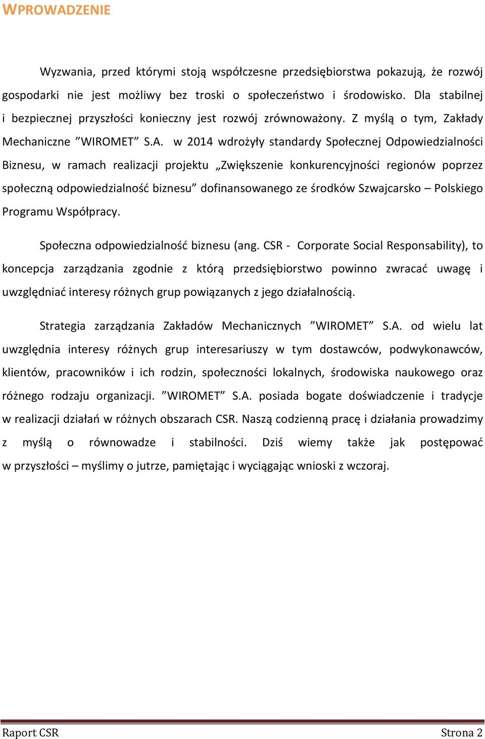 w 2014 wdrożyły standardy Społecznej Odpowiedzialności Biznesu, w ramach realizacji projektu Zwiększenie konkurencyjności regionów poprzez społeczną odpowiedzialność biznesu dofinansowanego ze