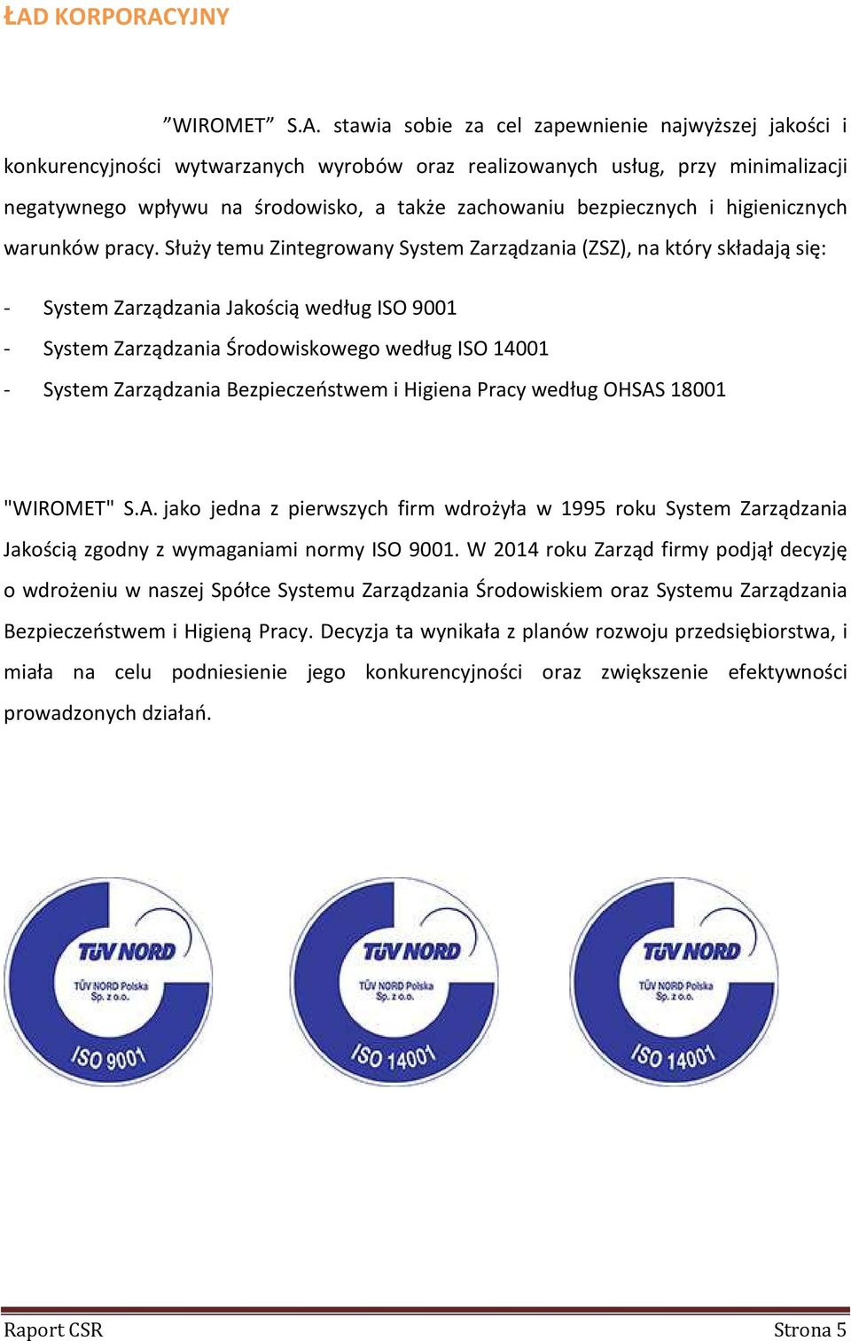 Służy temu Zintegrowany System Zarządzania (ZSZ), na który składają się: - System Zarządzania Jakością według ISO 9001 - System Zarządzania Środowiskowego według ISO 14001 - System Zarządzania