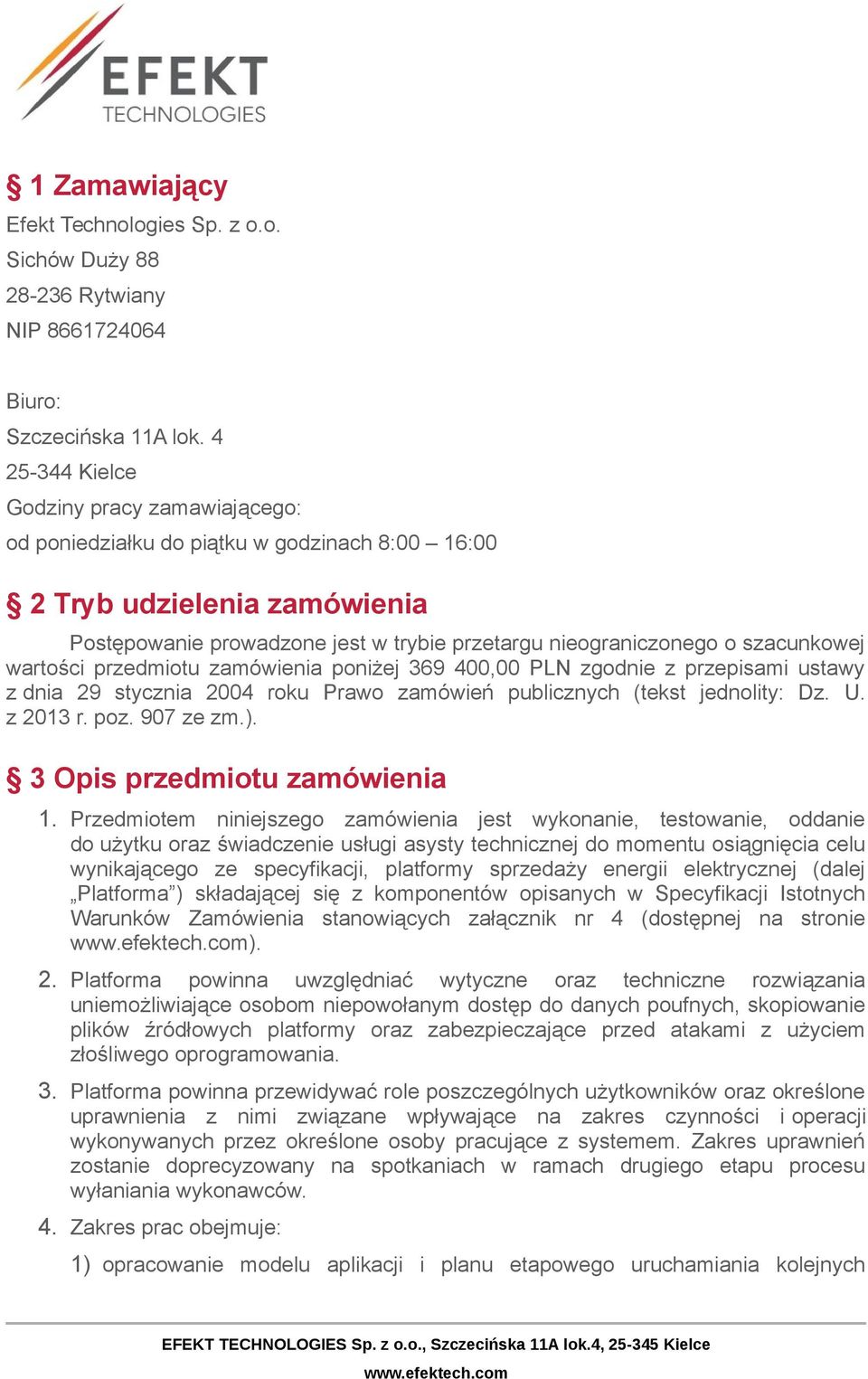 szacunkowej wartości przedmiotu zamówienia poniżej 369 400,00 PLN zgodnie z przepisami ustawy z dnia 29 stycznia 2004 roku Prawo zamówień publicznych (tekst jednolity: Dz. U. z 2013 r. poz. 907 ze zm.