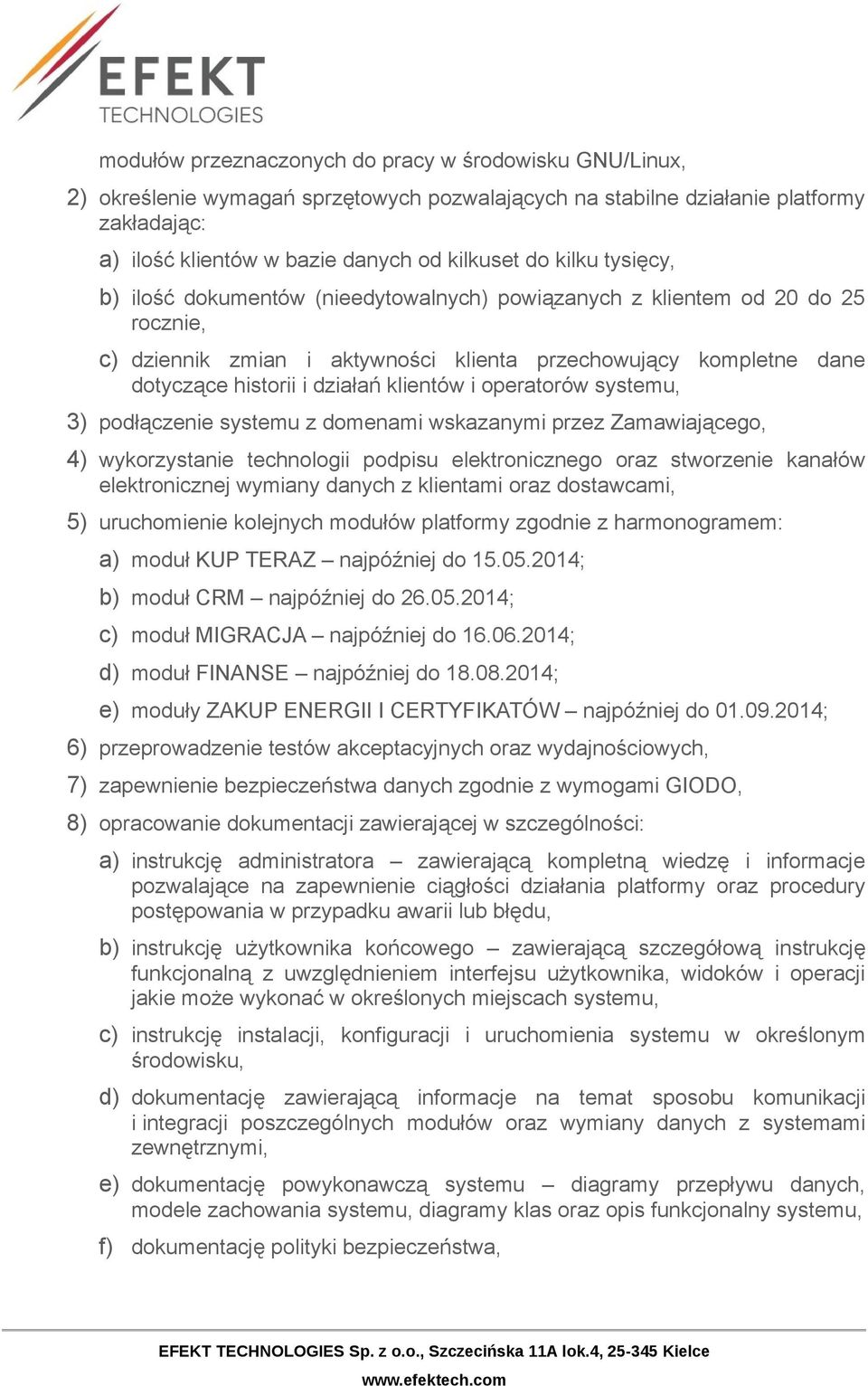 klientów i operatorów systemu, 3) podłączenie systemu z domenami wskazanymi przez Zamawiającego, 4) wykorzystanie technologii podpisu elektronicznego oraz stworzenie kanałów elektronicznej wymiany