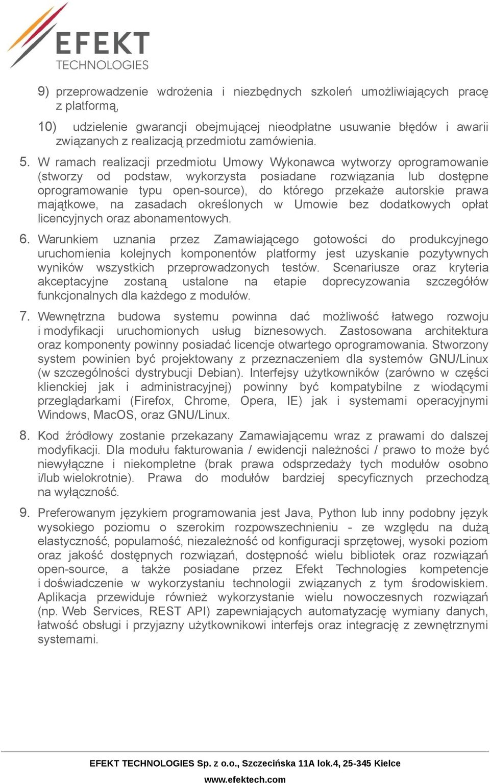 W ramach realizacji przedmiotu Umowy Wykonawca wytworzy oprogramowanie (stworzy od podstaw, wykorzysta posiadane rozwiązania lub dostępne oprogramowanie typu open-source), do którego przekaże