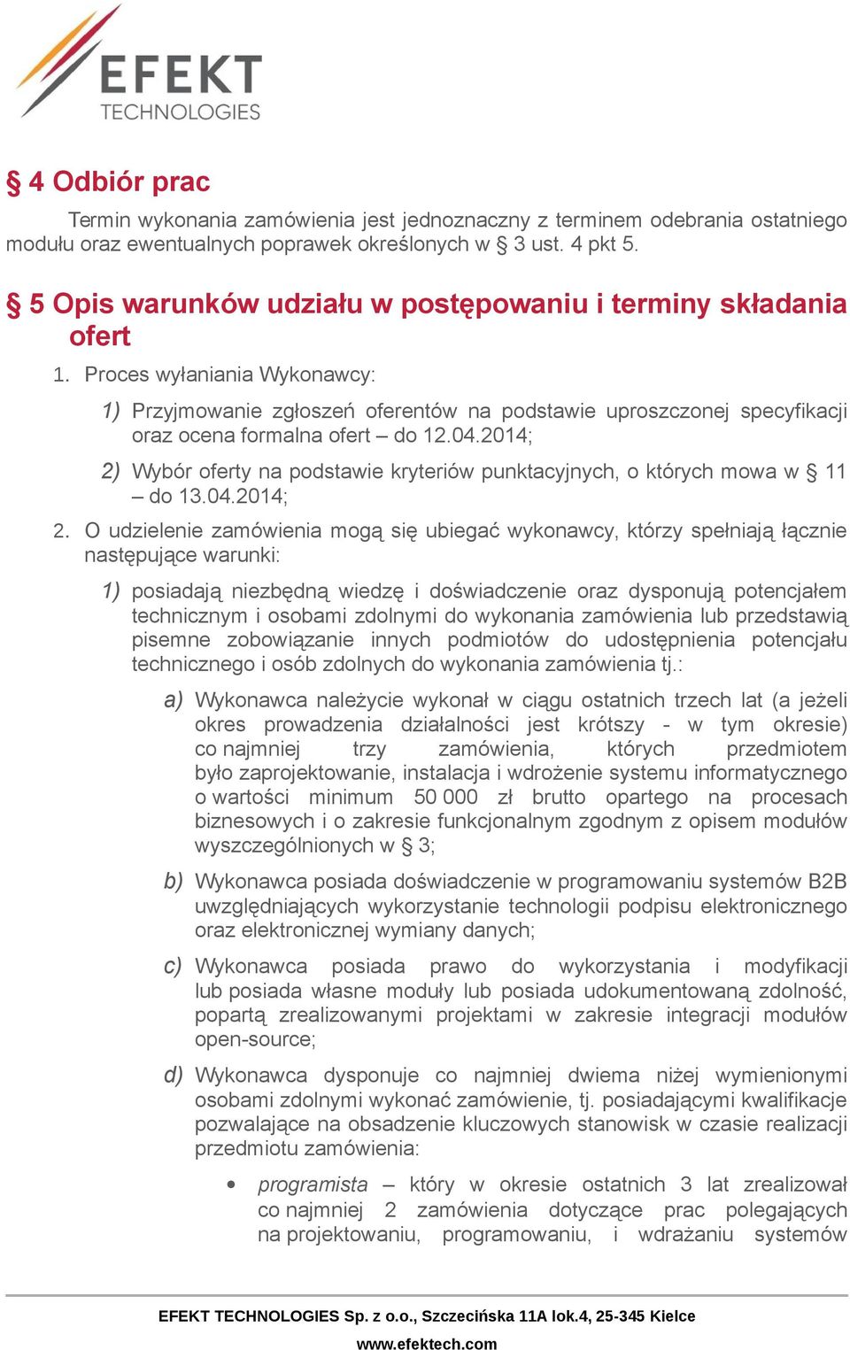 Proces wyłaniania Wykonawcy: 1) Przyjmowanie zgłoszeń oferentów na podstawie uproszczonej specyfikacji oraz ocena formalna ofert do 12.04.