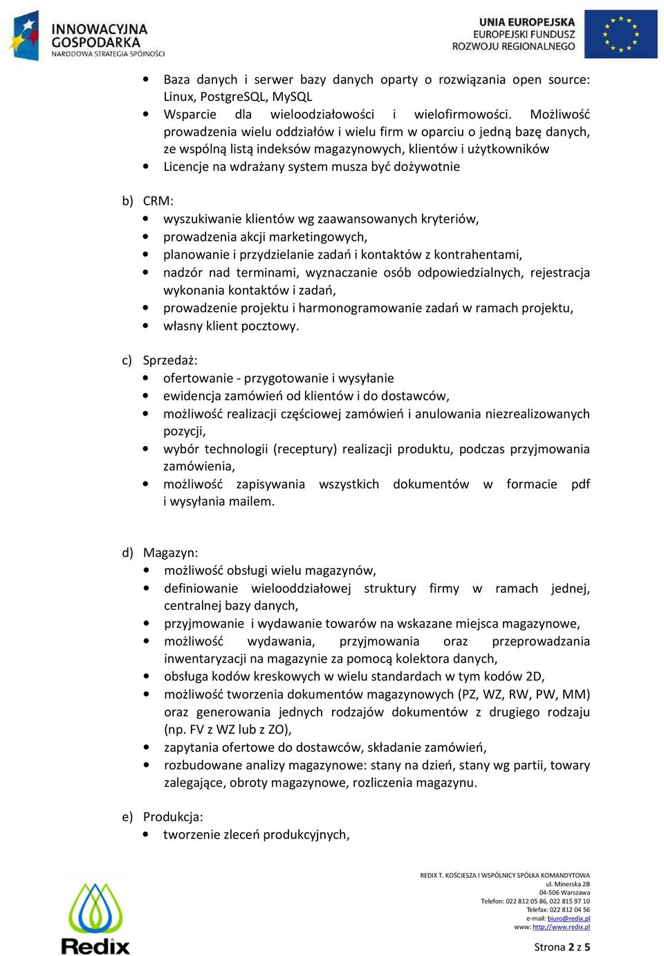 CRM: wyszukiwanie klientów wg zaawansowanych kryteriów, prowadzenia akcji marketingowych, planowanie i przydzielanie zadań i kontaktów z kontrahentami, nadzór nad terminami, wyznaczanie osób