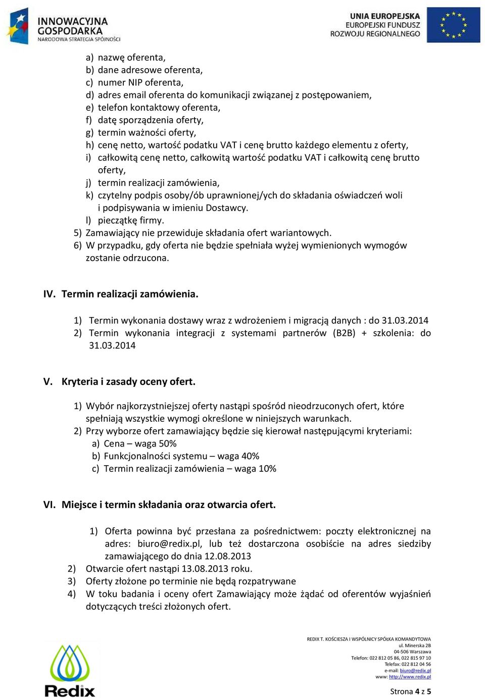 realizacji zamówienia, k) czytelny podpis osoby/ób uprawnionej/ych do składania oświadczeń woli i podpisywania w imieniu Dostawcy. l) pieczątkę firmy.