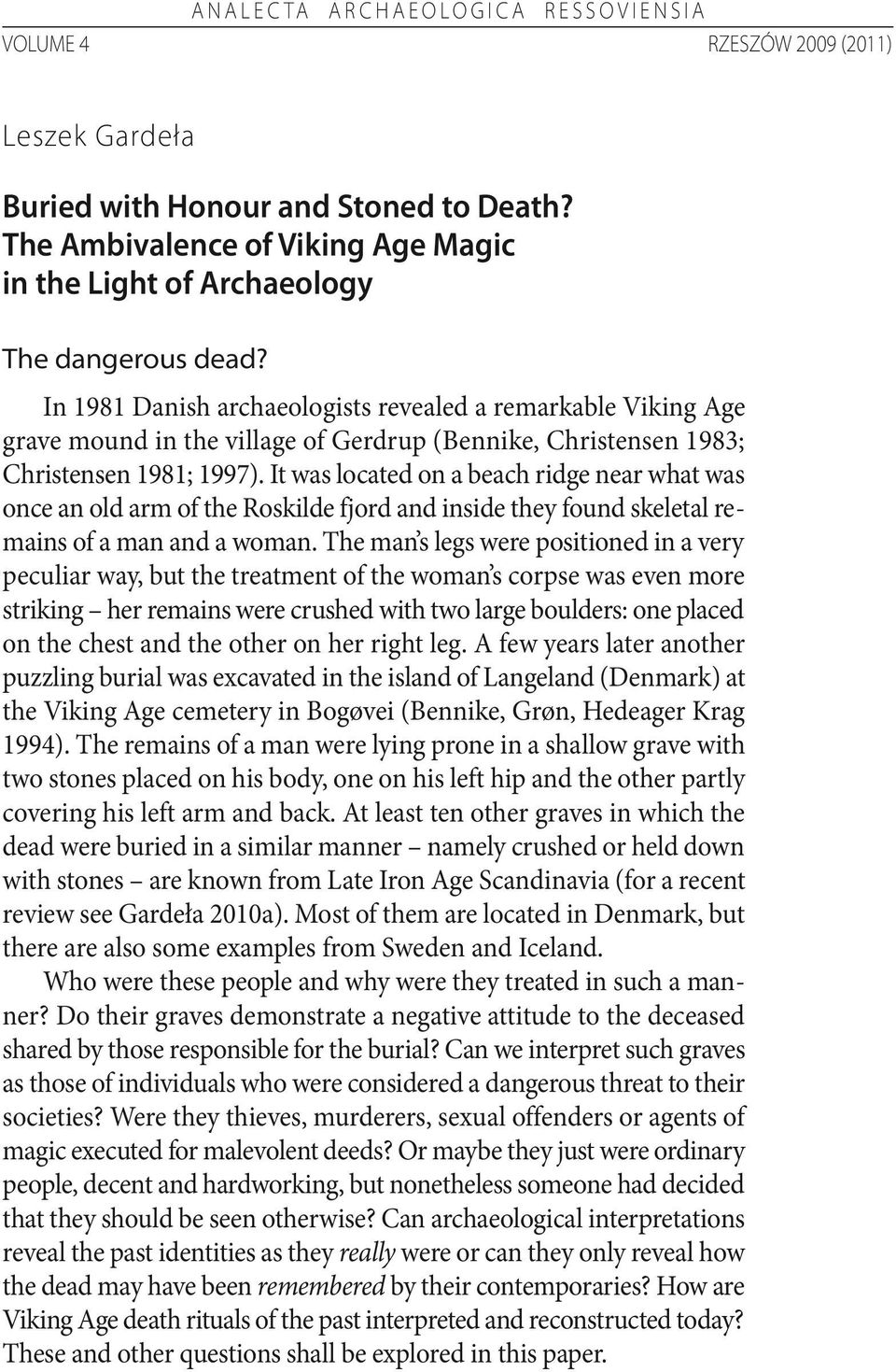 In 1981 Danish archaeologists revealed a remarkable Viking Age grave mound in the village of Gerdrup (Bennike, Christensen 1983; Christensen 1981; 1997).