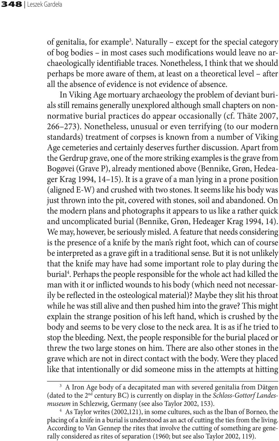 In Viking Age mortuary archaeology the problem of deviant burials still remains generally unexplored although small chapters on nonnormative burial practices do appear occasionally (cf.