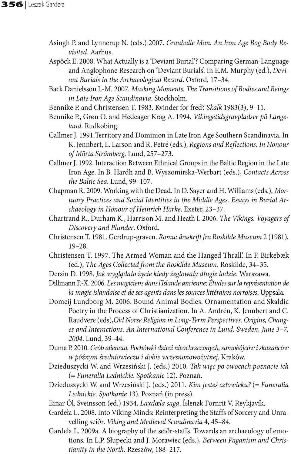 The Transitions of Bodies and Beings in Late Iron Age Scandinavia. Stockholm. Bennike P. and Christensen T. 1983. Kvinder for fred? Skalk 1983(3), 9 11. Bennike P., Grøn O. and Hedeager Krag A. 1994.