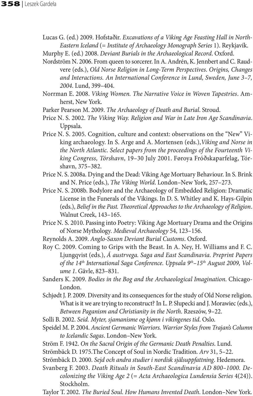 Origins, Changes and Interactions. An International Conference in Lund, Sweden, June 3 7, 2004. Lund, 399 404. Norrman E. 2008. Viking Women. The Narrative Voice in Woven Tapestries.