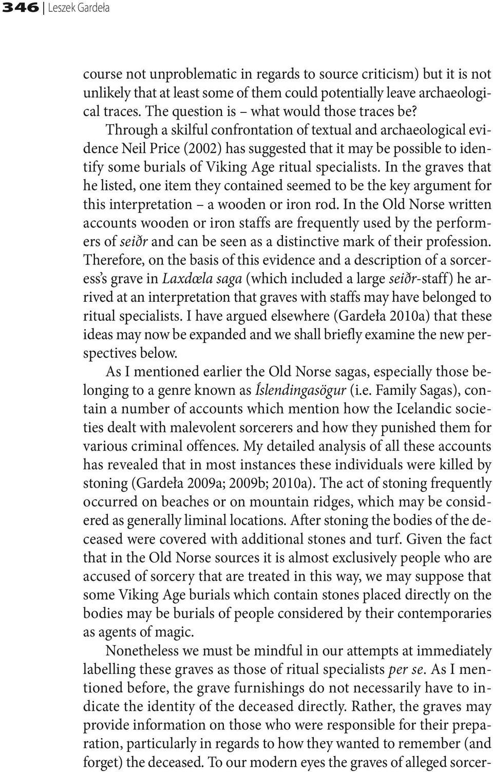 Through a skilful confrontation of textual and archaeological evidence Neil Price (2002) has suggested that it may be possible to identify some burials of Viking Age ritual specialists.