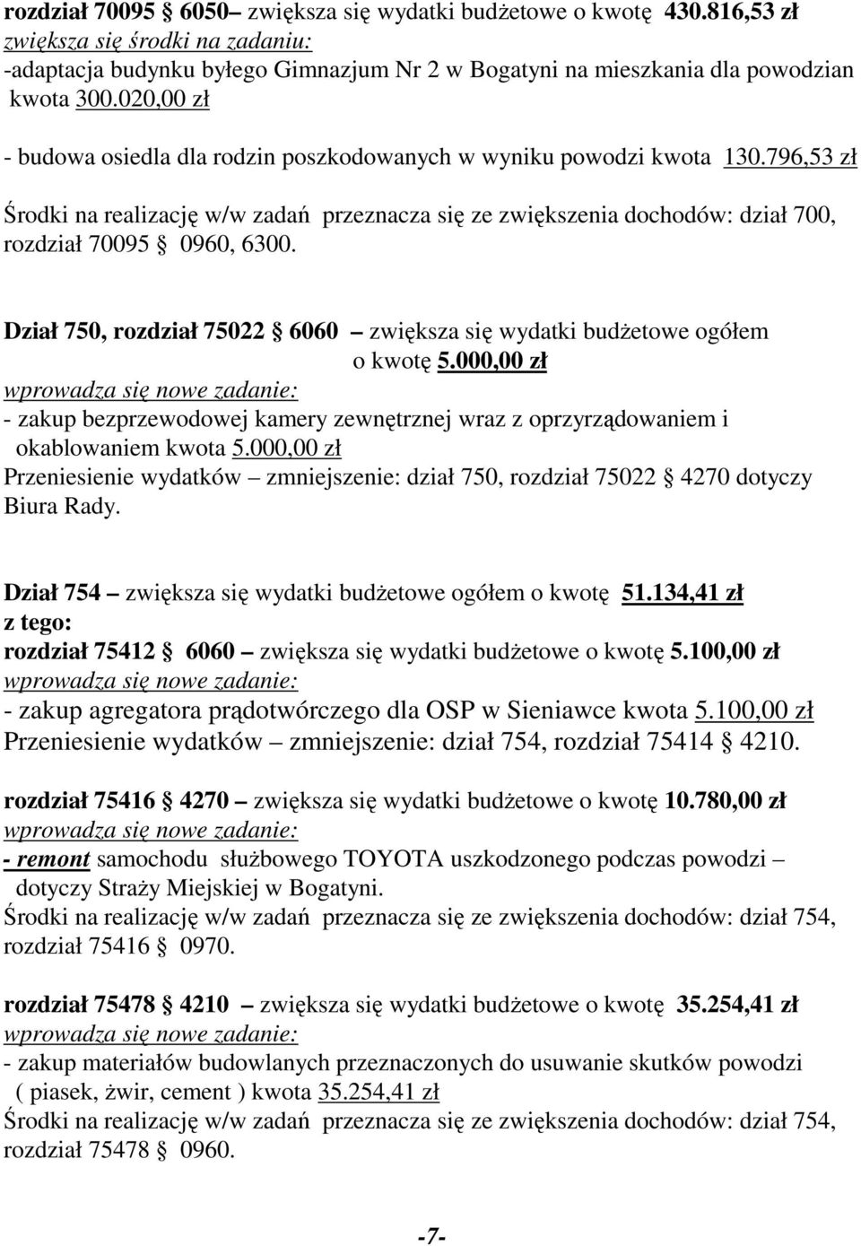 Dział 750, rozdział 75022 6060 zwiększa się wydatki budżetowe ogółem o kwotę 5.000,00 zł - zakup bezprzewodowej kamery zewnętrznej wraz z oprzyrządowaniem i okablowaniem kwota 5.