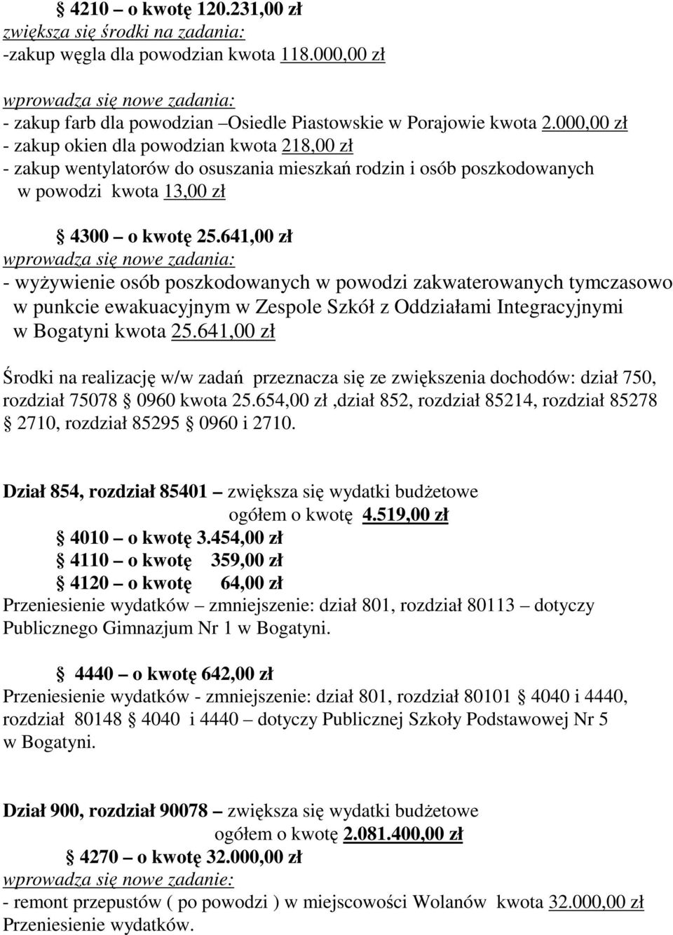 000,00 zł - zakup okien dla powodzian kwota 218,00 zł - zakup wentylatorów do osuszania mieszkań rodzin i osób poszkodowanych w powodzi kwota 13,00 zł 4300 o kwotę 25.