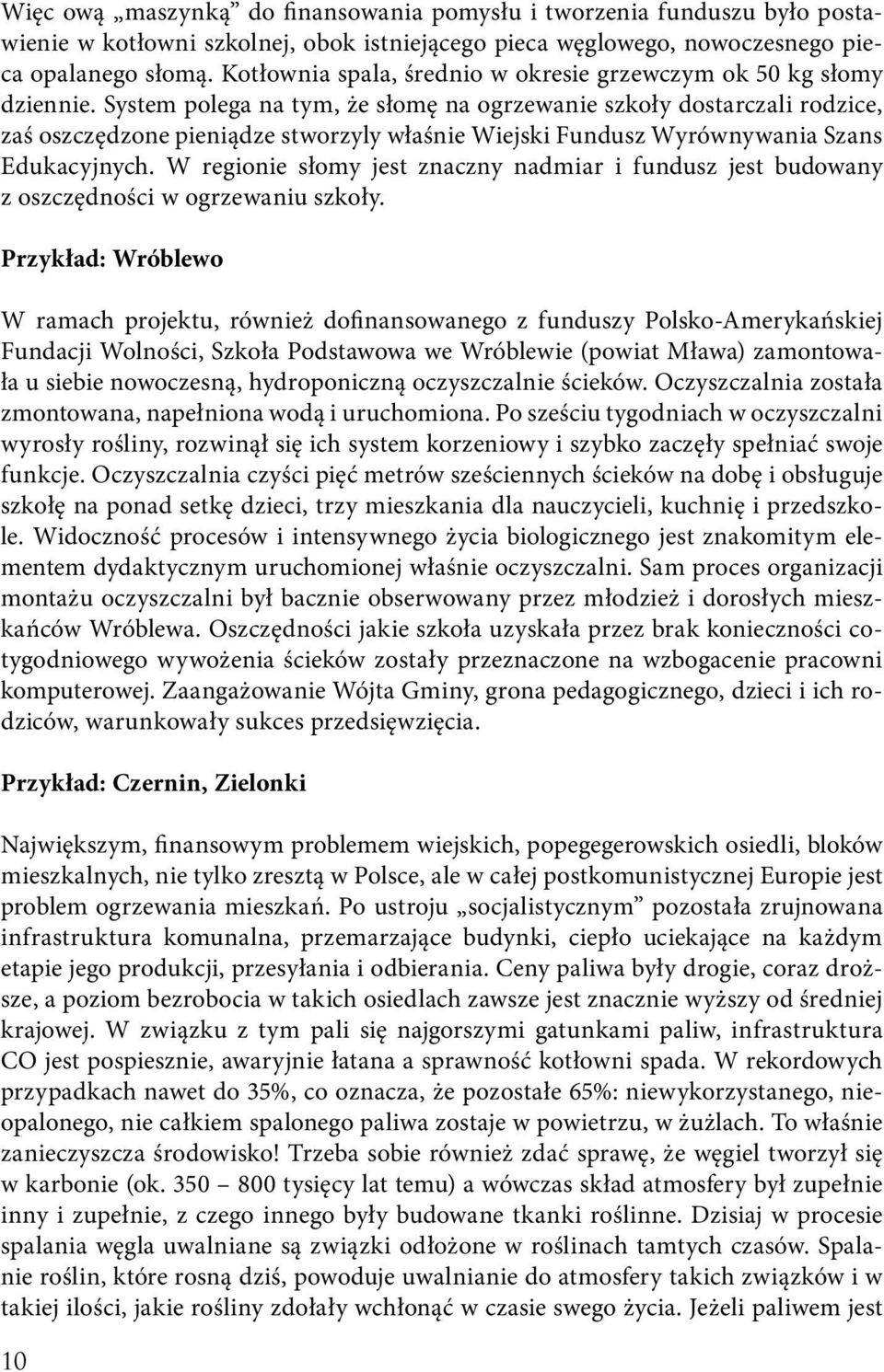 System polega na tym, że słomę na ogrzewanie szkoły dostarczali rodzice, zaś oszczędzone pieniądze stworzyly właśnie Wiejski Fundusz Wyrównywania Szans Edukacyjnych.