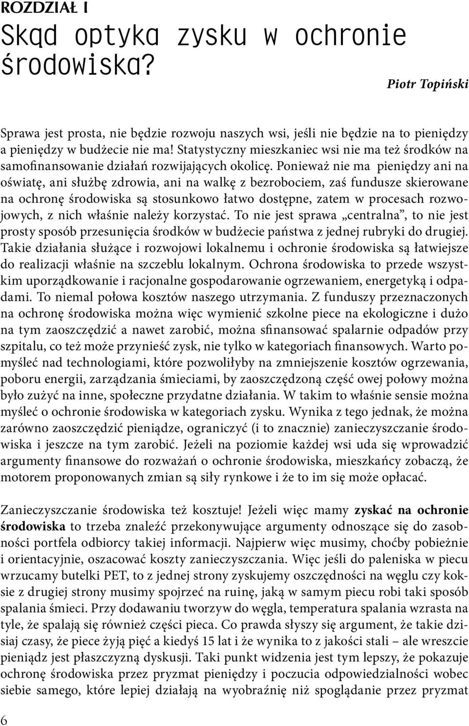 Ponieważ nie ma pieniędzy ani na oświatę, ani służbę zdrowia, ani na walkę z bezrobociem, zaś fundusze skierowane na ochronę środowiska są stosunkowo łatwo dostępne, zatem w procesach rozwojowych, z