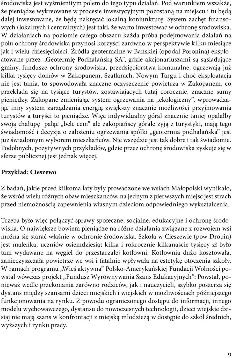 System zachęt finansowych (lokalnych i centralnych) jest taki, że warto inwestować w ochronę środowiska.