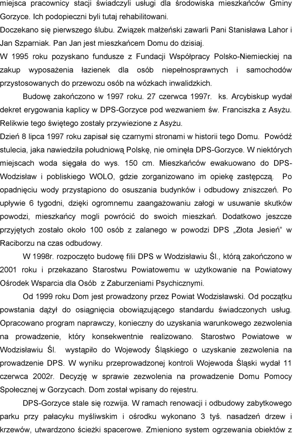 W 1995 roku pozyskano fundusze z Fundacji Współpracy Polsko-Niemieckiej na zakup wyposażenia łazienek dla osób niepełnosprawnych i samochodów przystosowanych do przewozu osób na wózkach inwalidzkich.