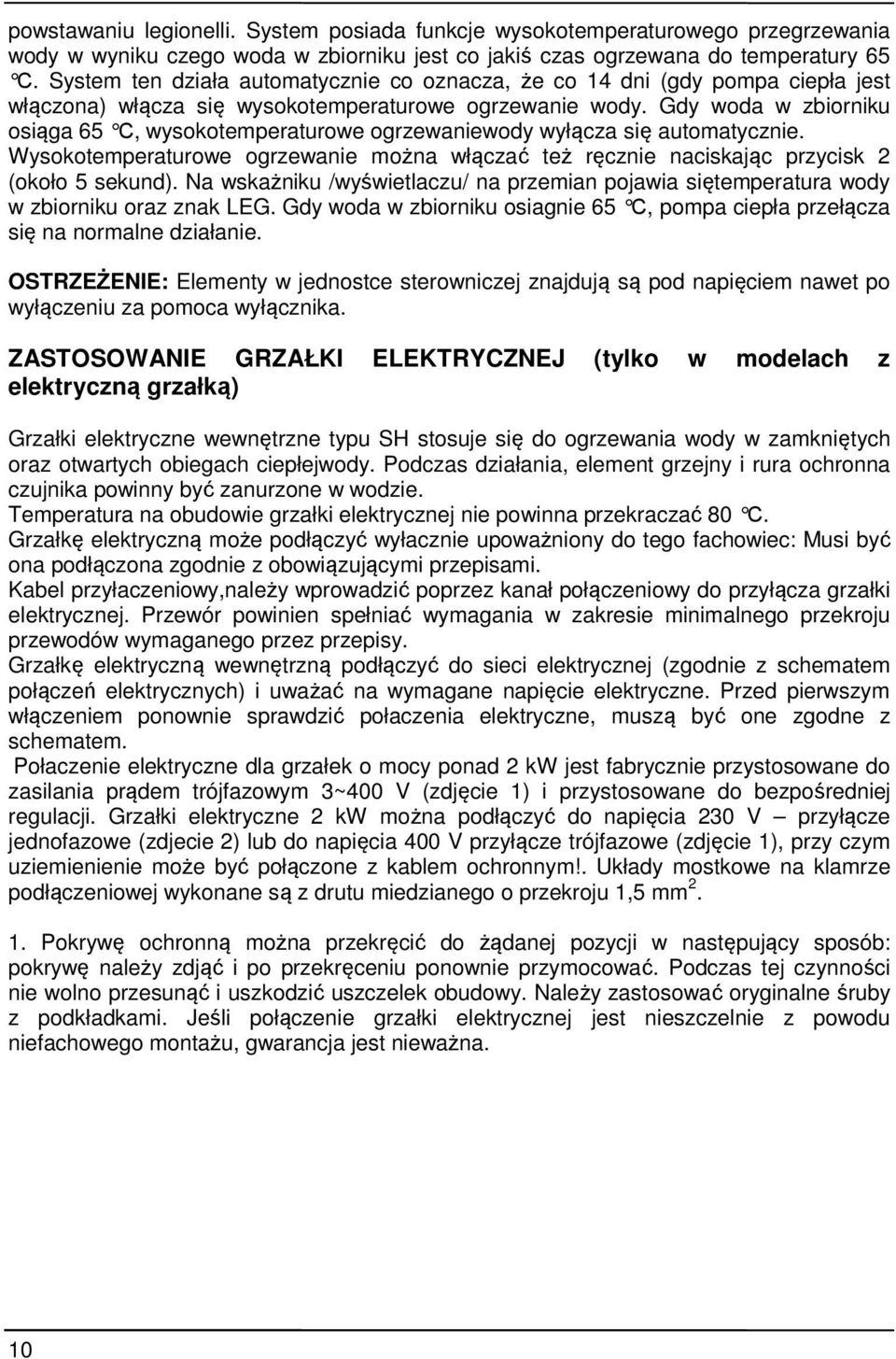 Gdy woda w zbiorniku osiąga 65 С, wysokotemperaturowe ogrzewaniewody wyłącza się automatycznie. Wysokotemperaturowe ogrzewanie można włączać też ręcznie naciskając przycisk 2 (około 5 sekund).