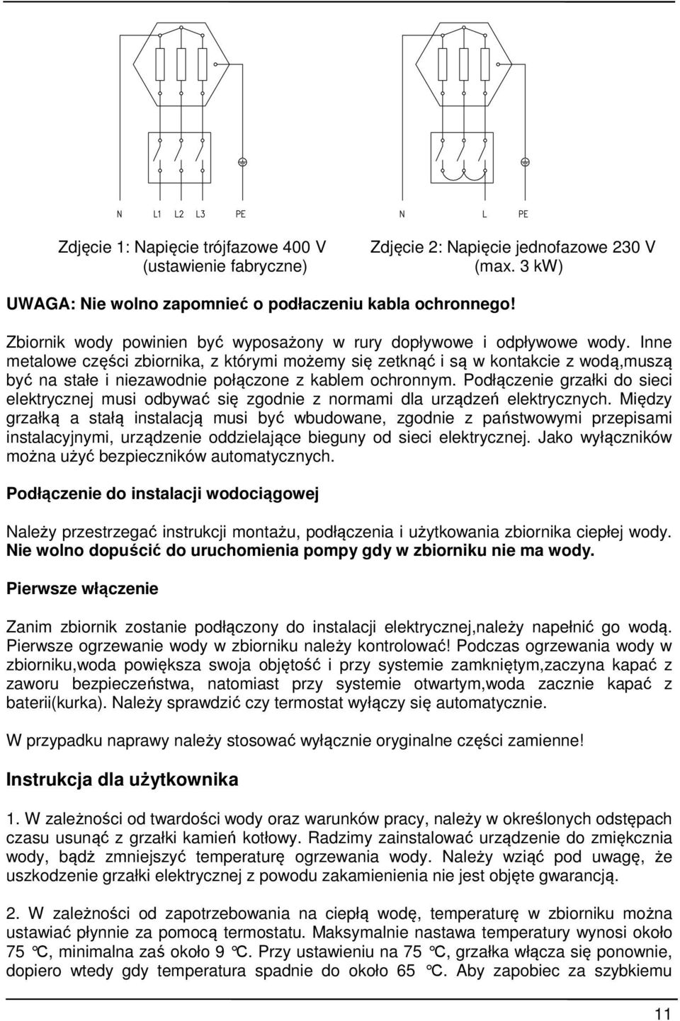 Inne metalowe części zbiornika, z którymi możemy się zetknąć i są w kontakcie z wodą,muszą być na stałe i niezawodnie połączone z kablem ochronnym.