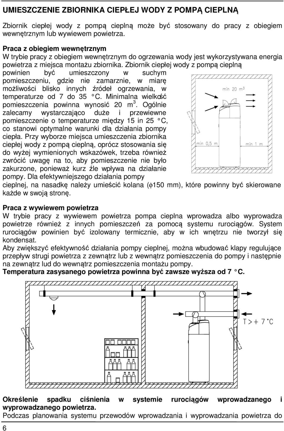 Zbiornik ciepłej wody z pompą cieplną powinien być umieszczony w suchym pomieszczeniu, gdzie nie zamarznie, w miarę możliwości blisko innych źródeł ogrzewania, w temperaturze od 7 do 35 C.